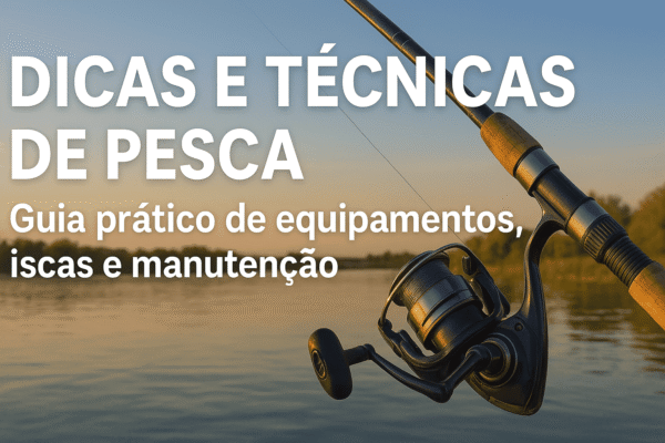 Dicas e Técnicas de Pesca: Guia Completo